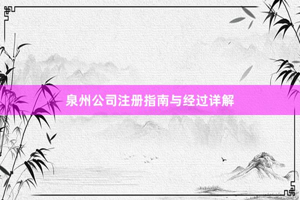 泉州公司注册指南与经过详解